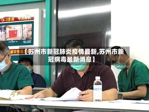 【苏州市新冠肺炎疫情最新,苏州市新冠病毒最新消息】