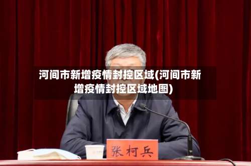 河间市新增疫情封控区域(河间市新增疫情封控区域地图)