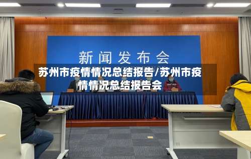 苏州市疫情情况总结报告/苏州市疫情情况总结报告会