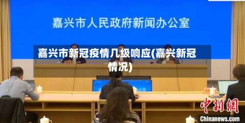 嘉兴市新冠疫情几级响应(嘉兴新冠情况)