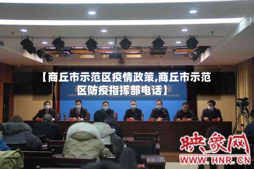 【商丘市示范区疫情政策,商丘市示范区防疫指挥部电话】