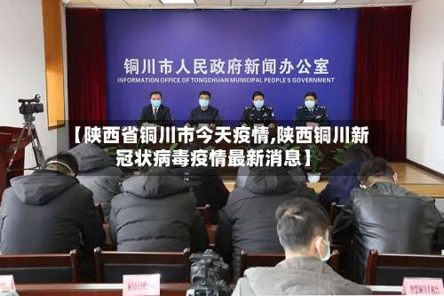 【陕西省铜川市今天疫情,陕西铜川新冠状病毒疫情最新消息】