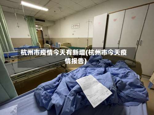 杭州市疫情今天有新增(杭州市今天疫情报告)