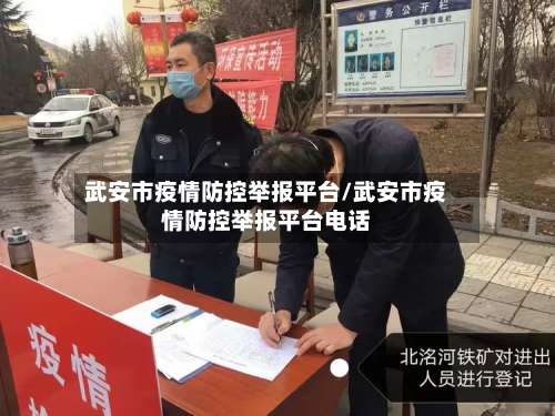 武安市疫情防控举报平台/武安市疫情防控举报平台电话