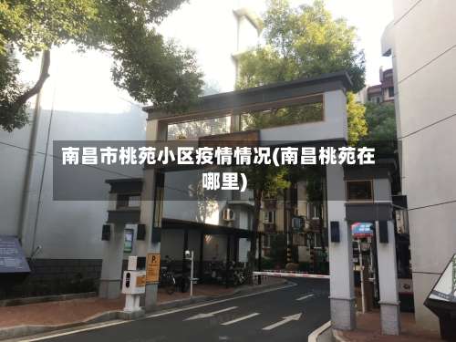 南昌市桃苑小区疫情情况(南昌桃苑在哪里)