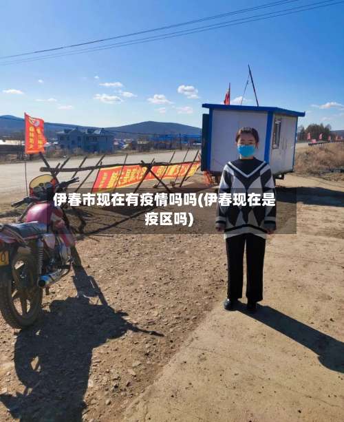 伊春市现在有疫情吗吗(伊春现在是疫区吗)