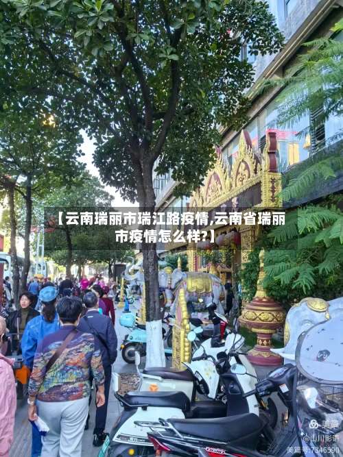 【云南瑞丽市瑞江路疫情,云南省瑞丽市疫情怎么样?】