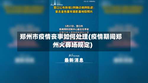 郑州市疫情丧事如何处理(疫情期间郑州火葬场规定)
