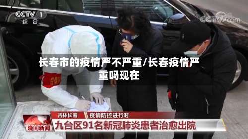 长春市的疫情严不严重/长春疫情严重吗现在
