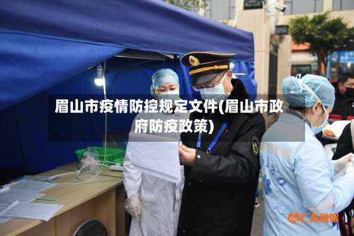 眉山市疫情防控规定文件(眉山市政府防疫政策)