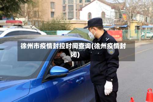 徐州市疫情封控时间查询(徐州疫情封闭)