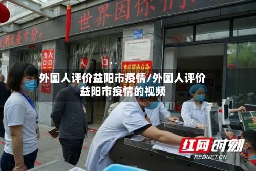 外国人评价益阳市疫情/外国人评价益阳市疫情的视频-第3张图片