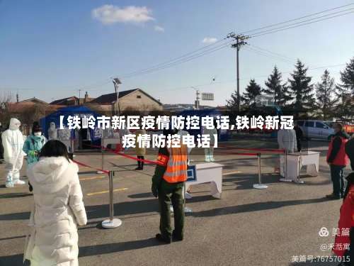 【铁岭市新区疫情防控电话,铁岭新冠疫情防控电话】-第3张图片