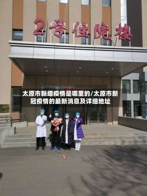 太原市新增疫情是哪里的/太原市新冠疫情的最新消息及详细地址