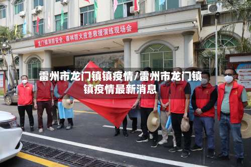 雷州市龙门镇镇疫情/雷州市龙门镇镇疫情最新消息