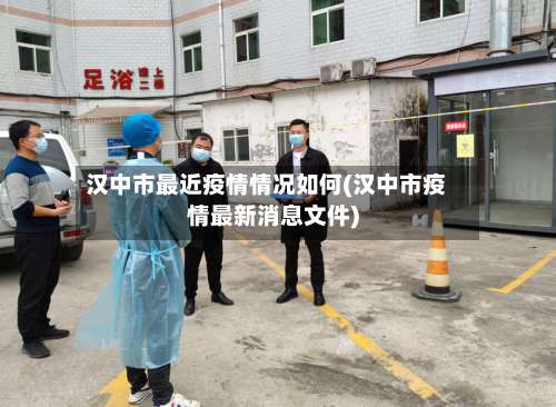 汉中市最近疫情情况如何(汉中市疫情最新消息文件)