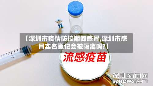 【深圳市疫情防控期间感冒,深圳市感冒实名登记会被隔离吗?】