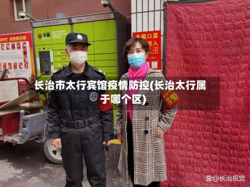 长治市太行宾馆疫情防控(长治太行属于哪个区)