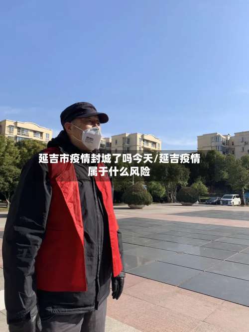 延吉市疫情封城了吗今天/延吉疫情属于什么风险