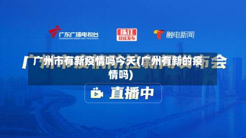 广州市有新疫情吗今天(广州有新的疫情吗)