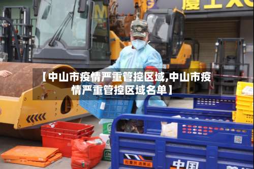 【中山市疫情严重管控区域,中山市疫情严重管控区域名单】