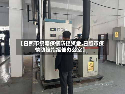 【日照市统筹疫情防控资金,日照市疫情防控指挥部办公室】