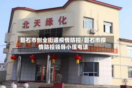 磐石市创业街道疫情防控/磐石市疫情防控领导小组电话-第2张图片