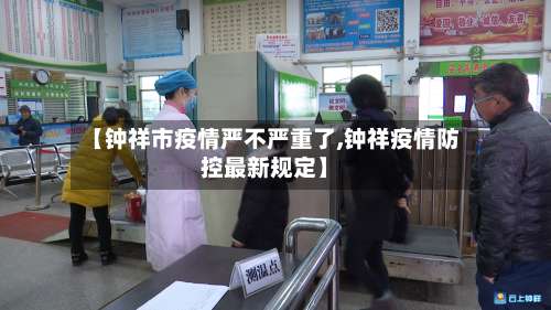 【钟祥市疫情严不严重了,钟祥疫情防控最新规定】-第2张图片