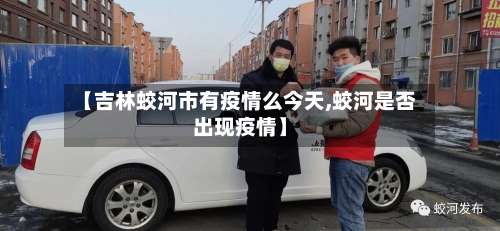 【吉林蛟河市有疫情么今天,蛟河是否出现疫情】-第2张图片