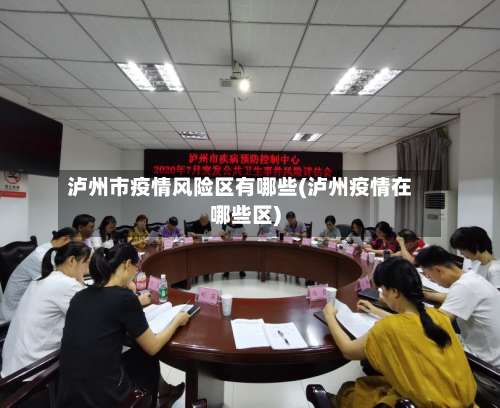 泸州市疫情风险区有哪些(泸州疫情在哪些区)