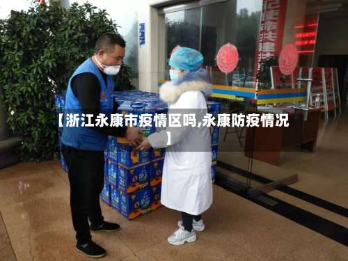 【浙江永康市疫情区吗,永康防疫情况】