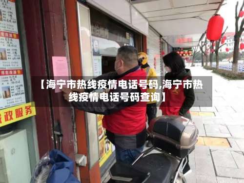 【海宁市热线疫情电话号码,海宁市热线疫情电话号码查询】