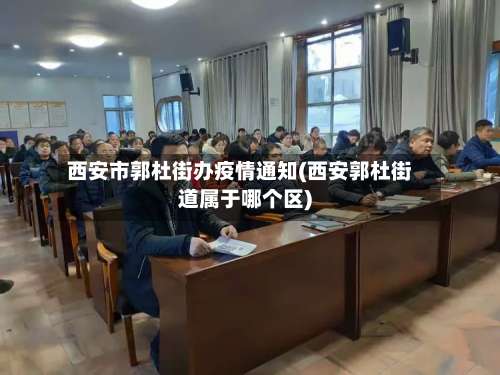 西安市郭杜街办疫情通知(西安郭杜街道属于哪个区)-第3张图片
