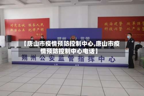 【唐山市疫情预防控制中心,唐山市疫情预防控制中心电话】-第2张图片