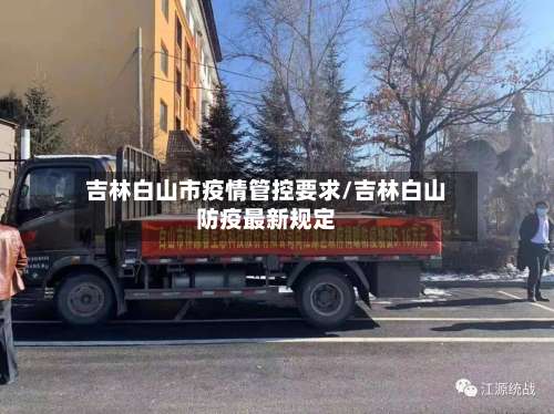吉林白山市疫情管控要求/吉林白山防疫最新规定