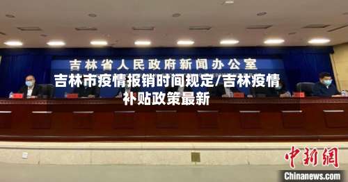 吉林市疫情报销时间规定/吉林疫情补贴政策最新-第2张图片