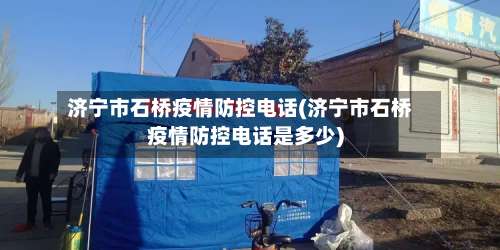 济宁市石桥疫情防控电话(济宁市石桥疫情防控电话是多少)