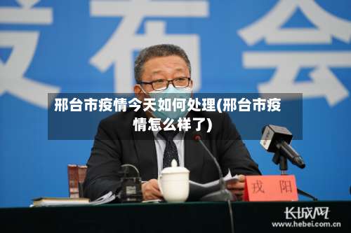 邢台市疫情今天如何处理(邢台市疫情怎么样了)