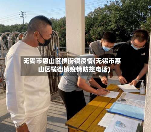 无锡市惠山区横街镇疫情(无锡市惠山区横街镇疫情防控电话)
