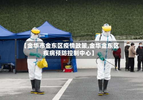 【金华市金东区疫情政策,金华金东区疾病预防控制中心】-第2张图片