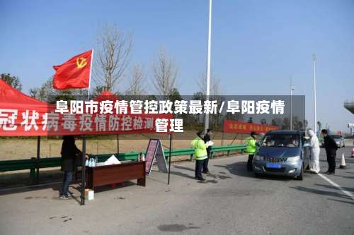 阜阳市疫情管控政策最新/阜阳疫情管理-第2张图片