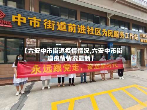 【六安中市街道疫情情况,六安中市街道疫情情况最新】