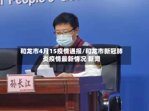 和龙市4月15疫情通报/和龙市新冠肺炎疫情最新情况 新闻