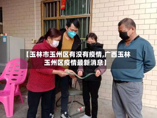 【玉林市玉州区有没有疫情,广西玉林玉州区疫情最新消息】-第2张图片