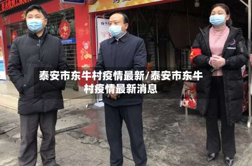 泰安市东牛村疫情最新/泰安市东牛村疫情最新消息-第2张图片