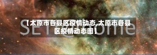 【太原市各县区疫情动态,太原市各县区疫情动态图】-第2张图片