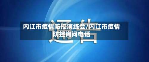 内江市疫情防控演练会/内江市疫情防控询问电话