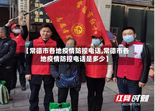 【常德市各地疫情防控电话,常德市各地疫情防控电话是多少】-第2张图片