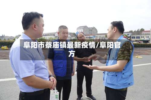 阜阳市蔡庙镇最新疫情/阜阳官方