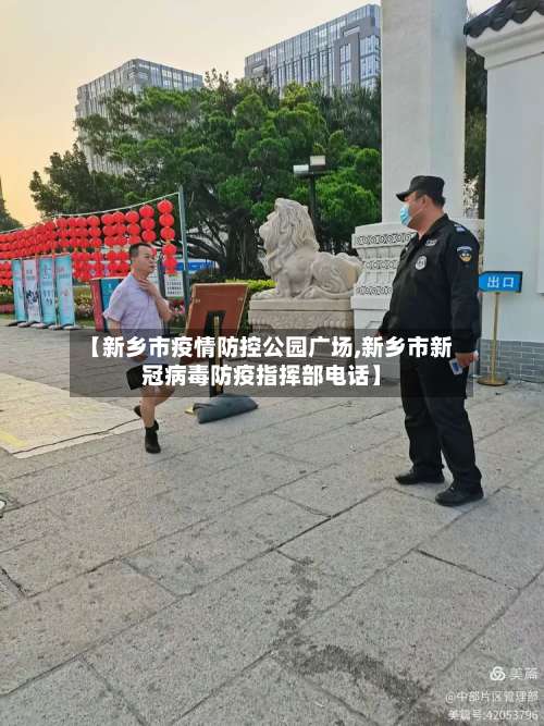 【新乡市疫情防控公园广场,新乡市新冠病毒防疫指挥部电话】
